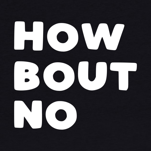 How Bout No by kapotka